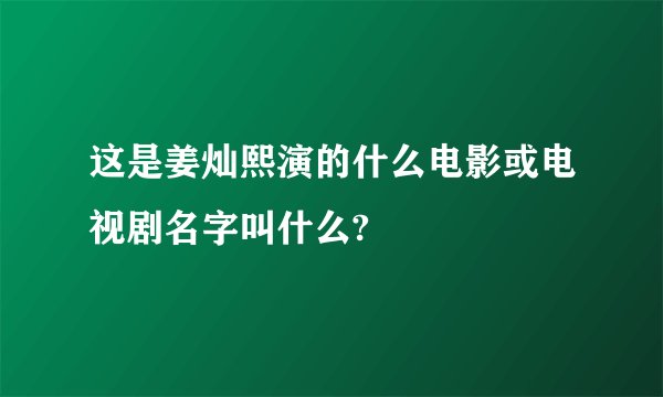 这是姜灿熙演的什么电影或电视剧名字叫什么?