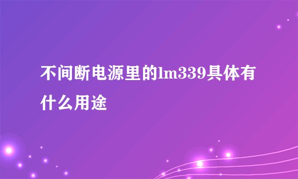 不间断电源里的lm339具体有什么用途