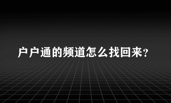 户户通的频道怎么找回来？