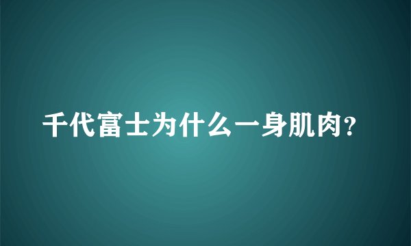 千代富士为什么一身肌肉？