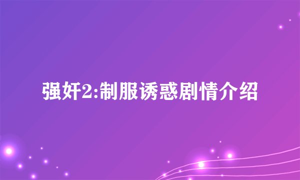 强奸2:制服诱惑剧情介绍