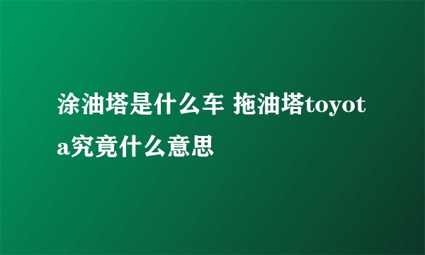涂油塔是什么车 拖油塔toyota究竟什么意思