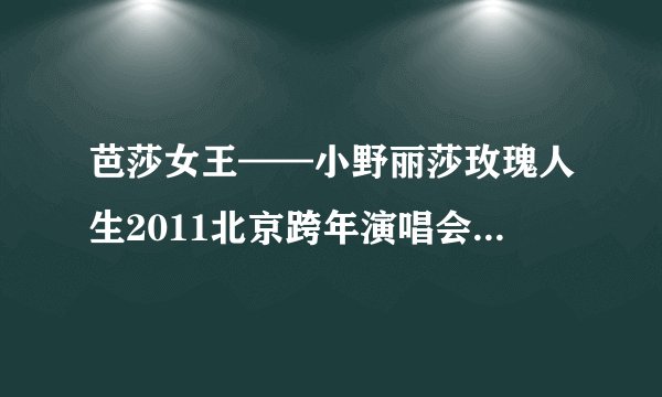 芭莎女王——小野丽莎玫瑰人生2011北京跨年演唱会小野丽莎简介