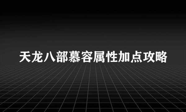 天龙八部慕容属性加点攻略