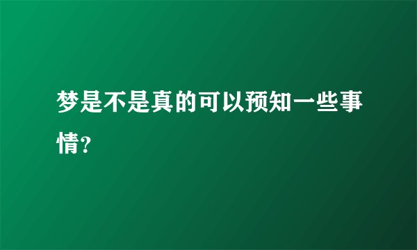 梦是不是真的可以预知一些事情？