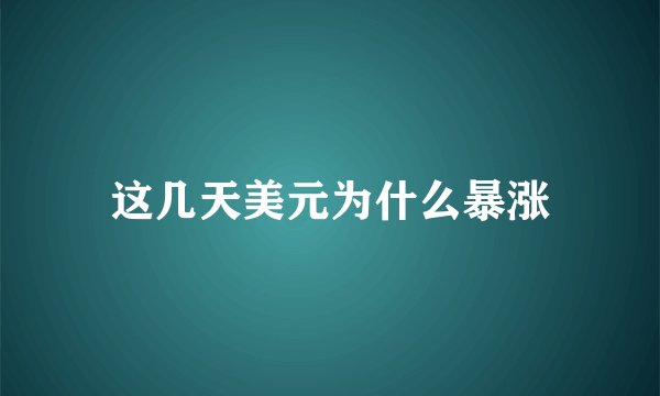 这几天美元为什么暴涨