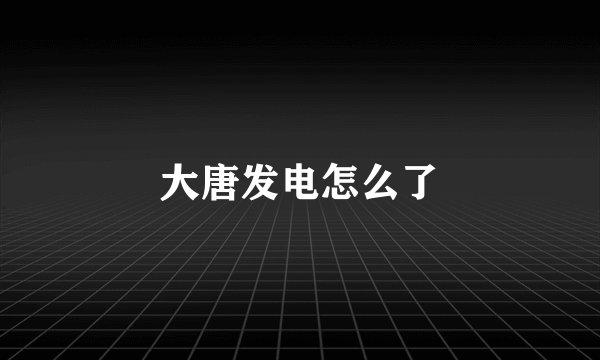 大唐发电怎么了