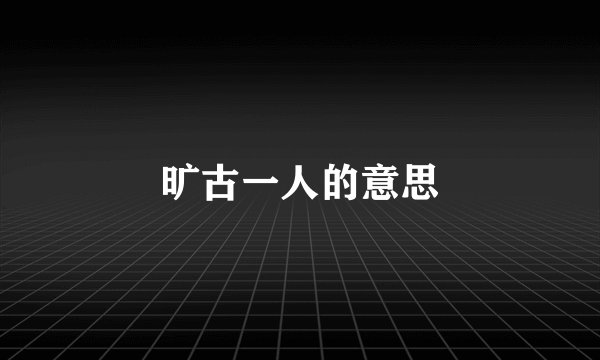 旷古一人的意思
