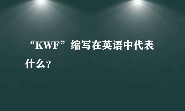 “KWF”缩写在英语中代表什么？