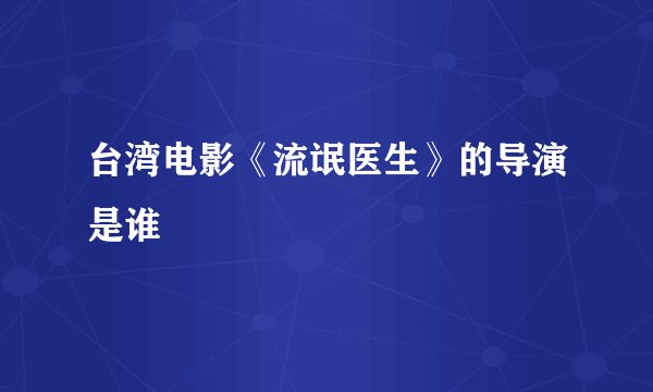 台湾电影《流氓医生》的导演是谁