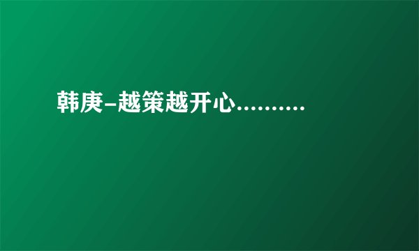 韩庚-越策越开心..........