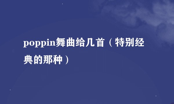 poppin舞曲给几首（特别经典的那种）