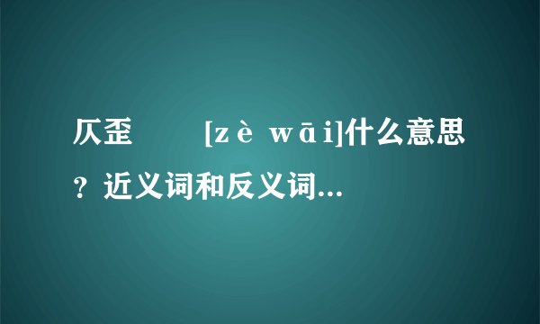 仄歪   [zè wāi]什么意思？近义词和反义词是什么？英文翻译是什么？