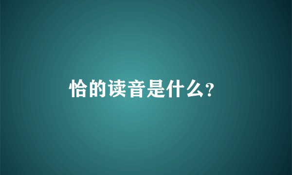 恰的读音是什么?