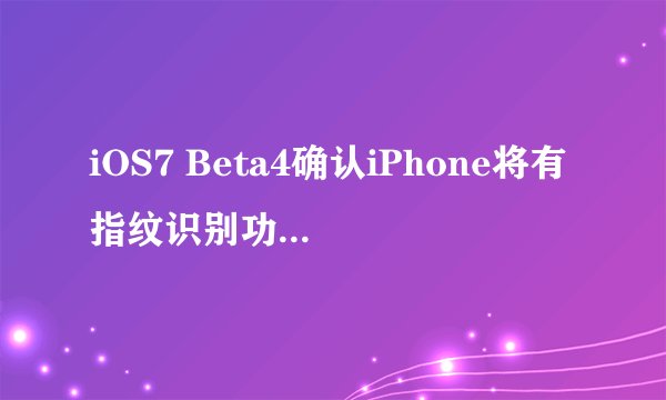 iOS7 Beta4确认iPhone将有指纹识别功能，是否还用于支付？