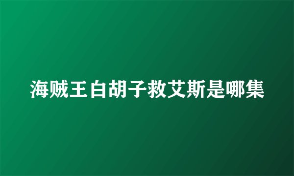 海贼王白胡子救艾斯是哪集