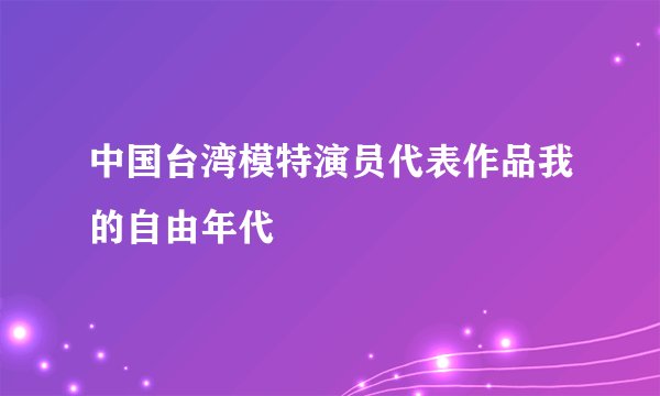 中国台湾模特演员代表作品我的自由年代