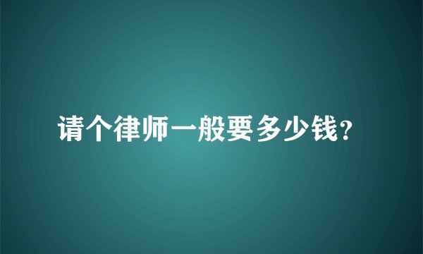 请个律师一般要多少钱？