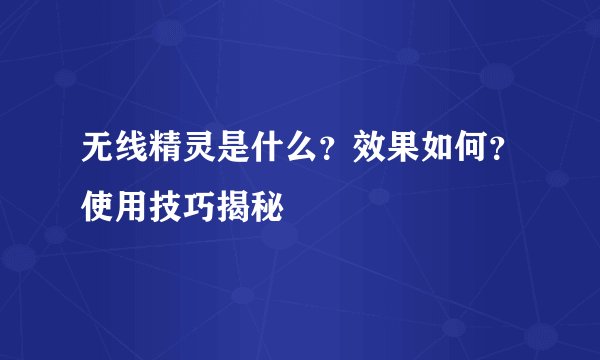 无线精灵是什么？效果如何？使用技巧揭秘