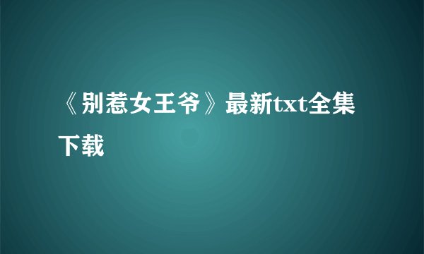 《别惹女王爷》最新txt全集下载