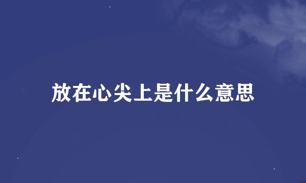 放在心尖上是什么意思
