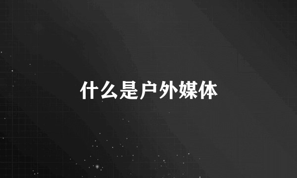 什么是户外媒体