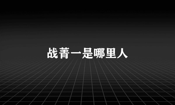 战菁一是哪里人