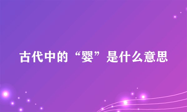 古代中的“婴”是什么意思