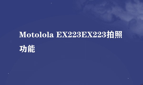 Motolola EX223EX223拍照功能
