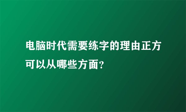 电脑时代需要练字的理由正方可以从哪些方面？