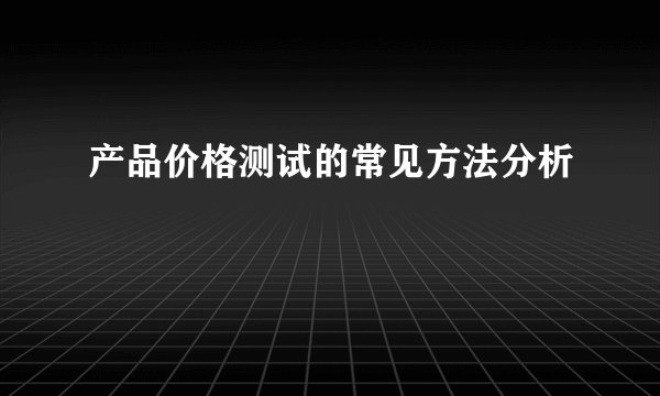 产品价格测试的常见方法分析