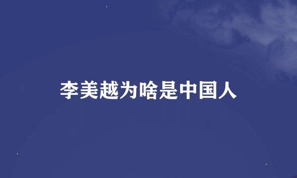 李美越为啥是中国人