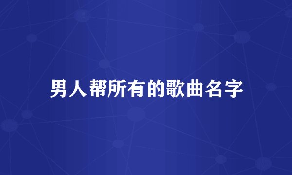 男人帮所有的歌曲名字