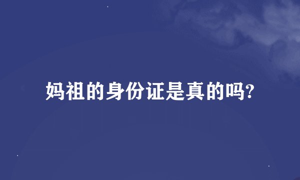 妈祖的身份证是真的吗?