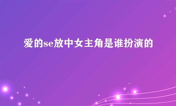爱的se放中女主角是谁扮演的