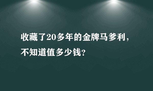 收藏了20多年的金牌马爹利，不知道值多少钱？