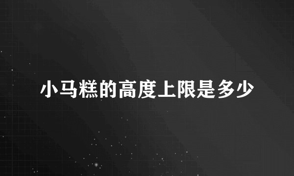 小马糕的高度上限是多少