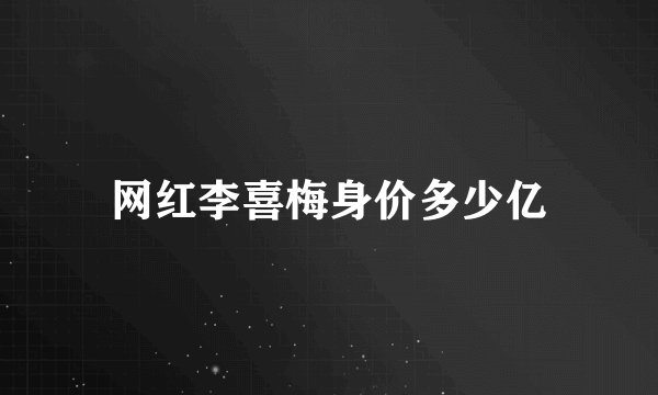 网红李喜梅身价多少亿