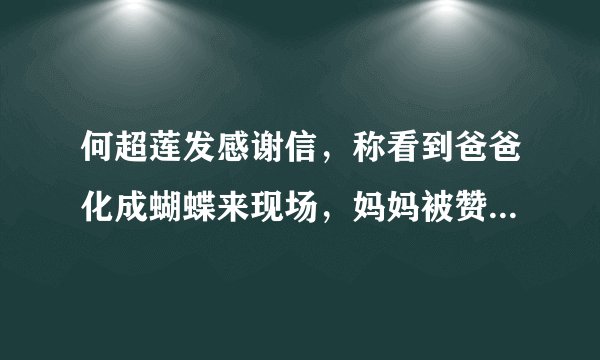 何超莲发感谢信，称看到爸爸化成蝴蝶来现场，妈妈被赞年轻好开心
