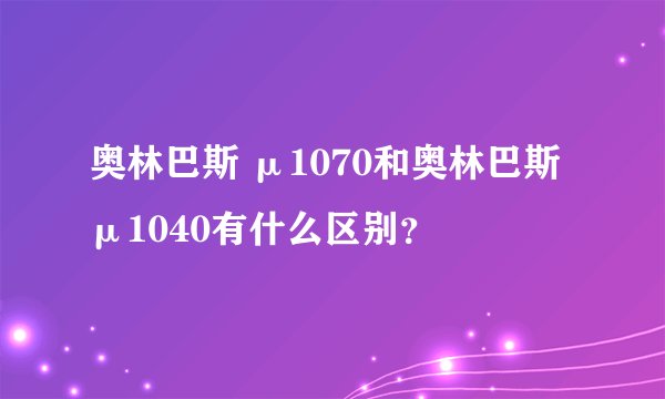 奥林巴斯 μ1070和奥林巴斯 μ1040有什么区别？
