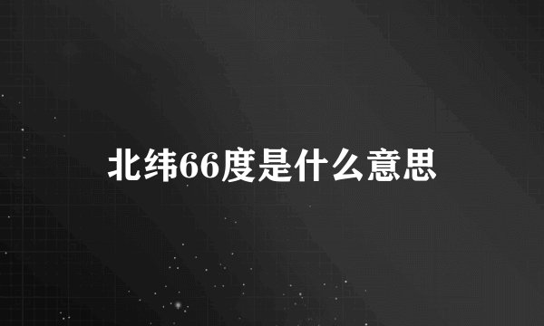 北纬66度是什么意思