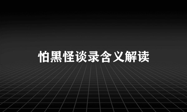 怕黑怪谈录含义解读