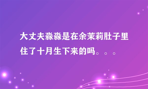 大丈夫淼淼是在余茉莉肚子里住了十月生下来的吗。。。