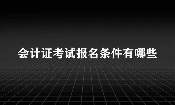 会计证考试报名条件有哪些