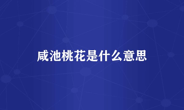 咸池桃花是什么意思