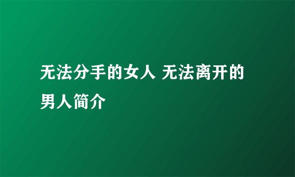 无法分手的女人 无法离开的男人简介