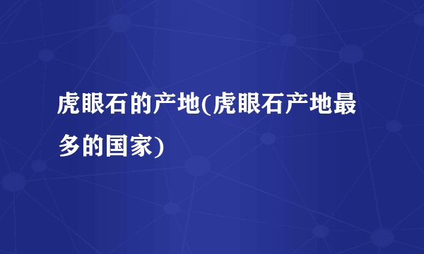 虎眼石的产地(虎眼石产地最多的国家)