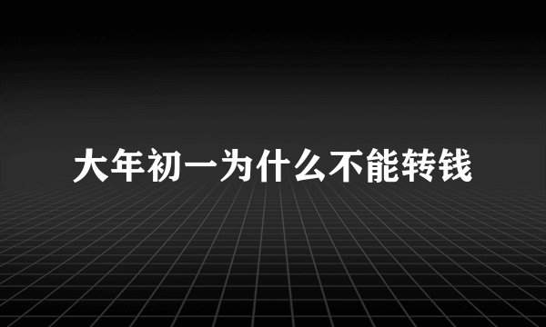 大年初一为什么不能转钱