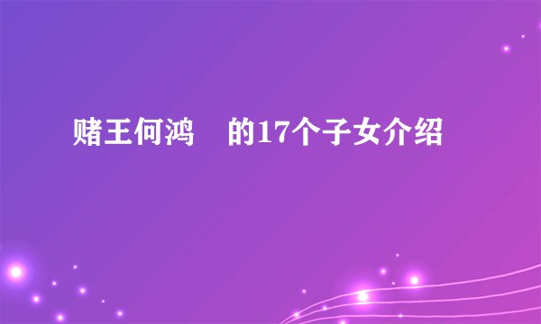 赌王何鸿燊的17个子女介绍