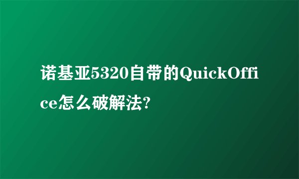 诺基亚5320自带的QuickOffice怎么破解法?